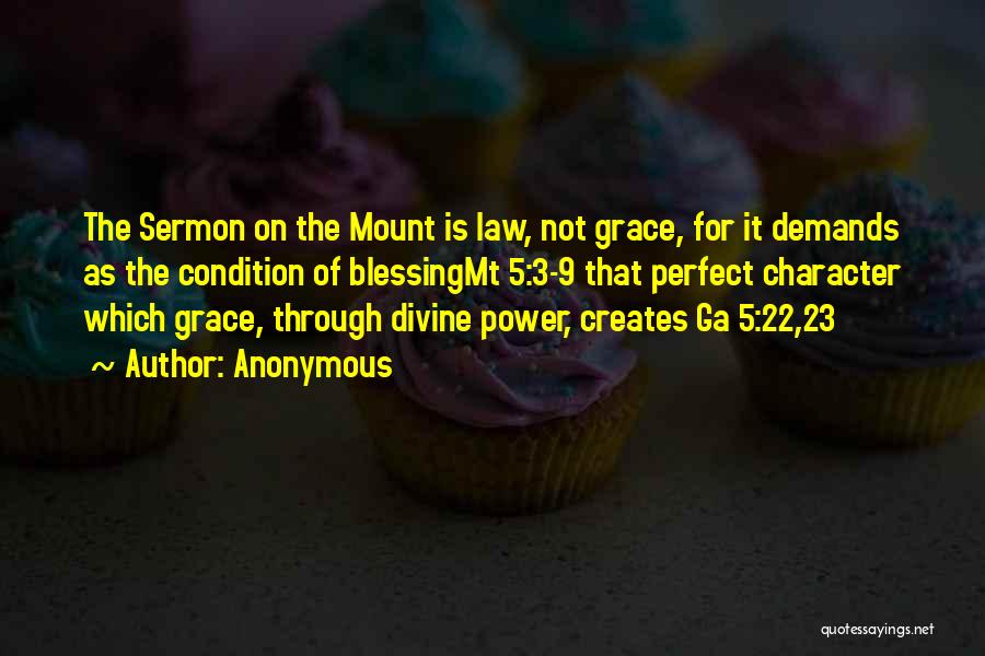 Anonymous Quotes: The Sermon On The Mount Is Law, Not Grace, For It Demands As The Condition Of Blessingmt 5:3-9 That Perfect