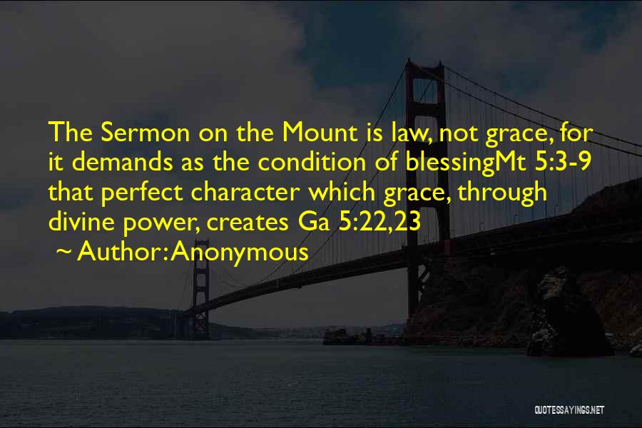 Anonymous Quotes: The Sermon On The Mount Is Law, Not Grace, For It Demands As The Condition Of Blessingmt 5:3-9 That Perfect