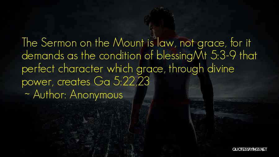 Anonymous Quotes: The Sermon On The Mount Is Law, Not Grace, For It Demands As The Condition Of Blessingmt 5:3-9 That Perfect