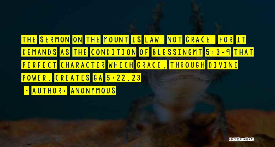 Anonymous Quotes: The Sermon On The Mount Is Law, Not Grace, For It Demands As The Condition Of Blessingmt 5:3-9 That Perfect