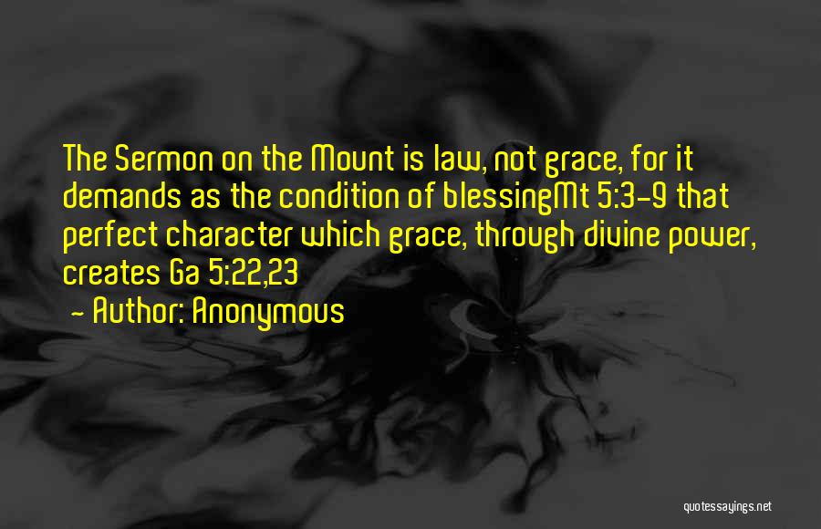 Anonymous Quotes: The Sermon On The Mount Is Law, Not Grace, For It Demands As The Condition Of Blessingmt 5:3-9 That Perfect