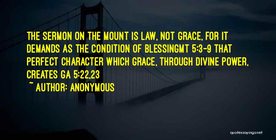 Anonymous Quotes: The Sermon On The Mount Is Law, Not Grace, For It Demands As The Condition Of Blessingmt 5:3-9 That Perfect