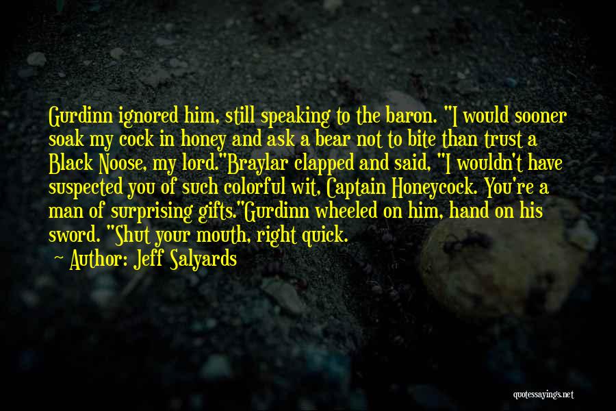 Jeff Salyards Quotes: Gurdinn Ignored Him, Still Speaking To The Baron. I Would Sooner Soak My Cock In Honey And Ask A Bear