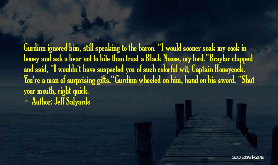 Jeff Salyards Quotes: Gurdinn Ignored Him, Still Speaking To The Baron. I Would Sooner Soak My Cock In Honey And Ask A Bear