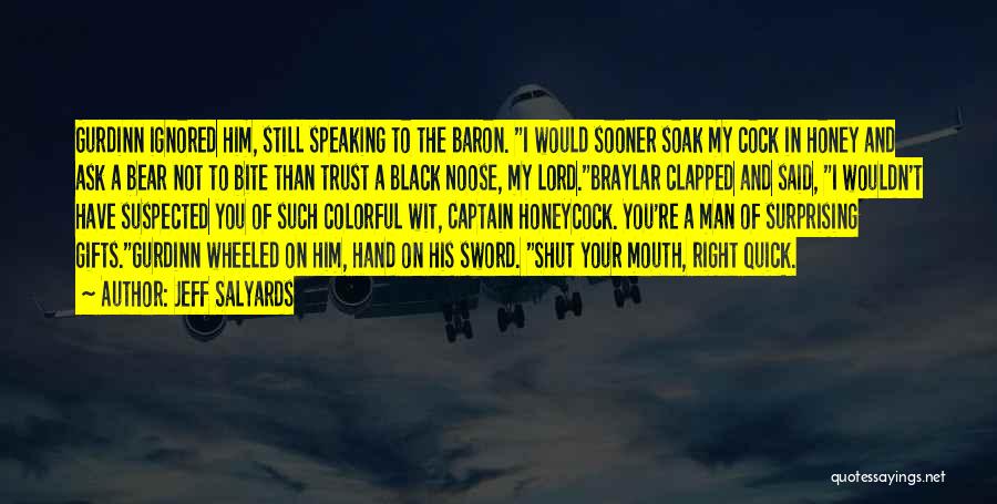 Jeff Salyards Quotes: Gurdinn Ignored Him, Still Speaking To The Baron. I Would Sooner Soak My Cock In Honey And Ask A Bear