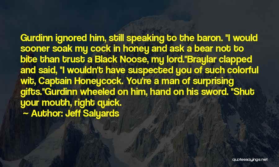 Jeff Salyards Quotes: Gurdinn Ignored Him, Still Speaking To The Baron. I Would Sooner Soak My Cock In Honey And Ask A Bear