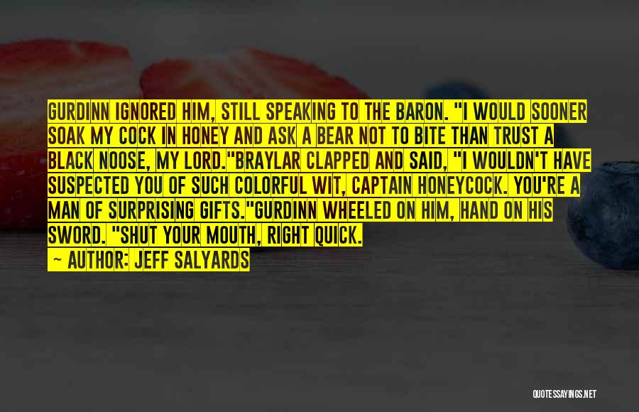 Jeff Salyards Quotes: Gurdinn Ignored Him, Still Speaking To The Baron. I Would Sooner Soak My Cock In Honey And Ask A Bear