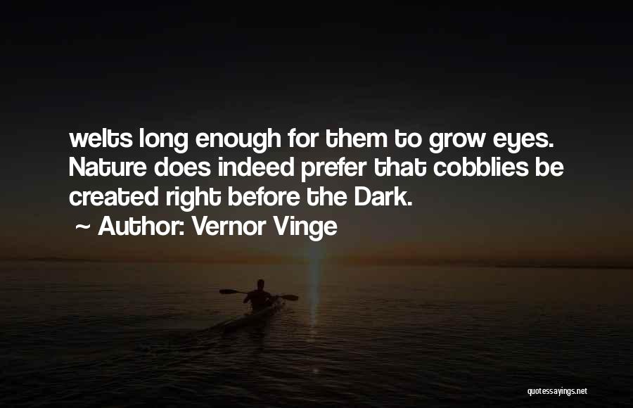 Vernor Vinge Quotes: Welts Long Enough For Them To Grow Eyes. Nature Does Indeed Prefer That Cobblies Be Created Right Before The Dark.