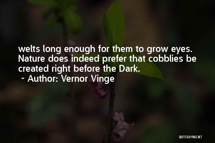 Vernor Vinge Quotes: Welts Long Enough For Them To Grow Eyes. Nature Does Indeed Prefer That Cobblies Be Created Right Before The Dark.
