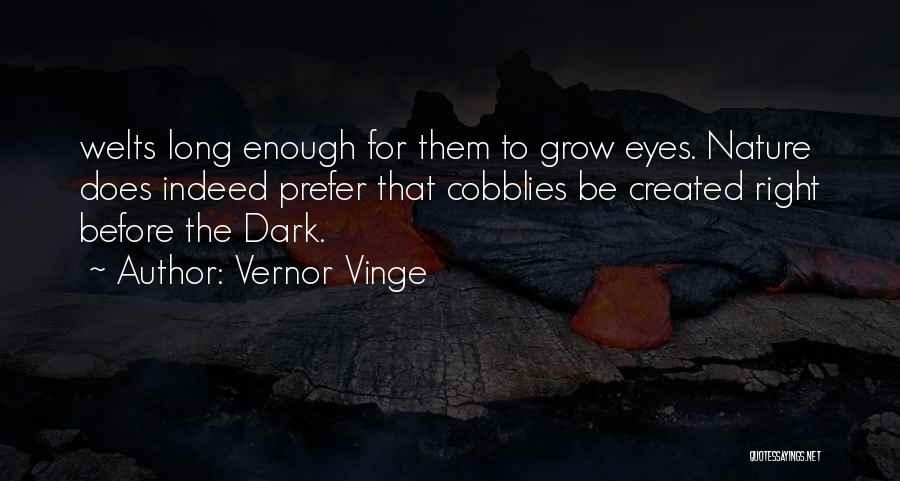 Vernor Vinge Quotes: Welts Long Enough For Them To Grow Eyes. Nature Does Indeed Prefer That Cobblies Be Created Right Before The Dark.