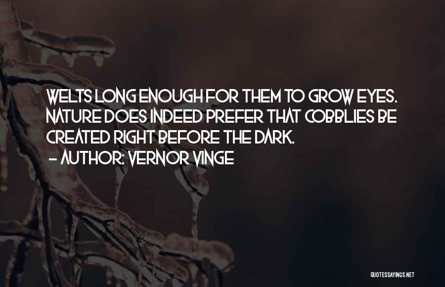 Vernor Vinge Quotes: Welts Long Enough For Them To Grow Eyes. Nature Does Indeed Prefer That Cobblies Be Created Right Before The Dark.