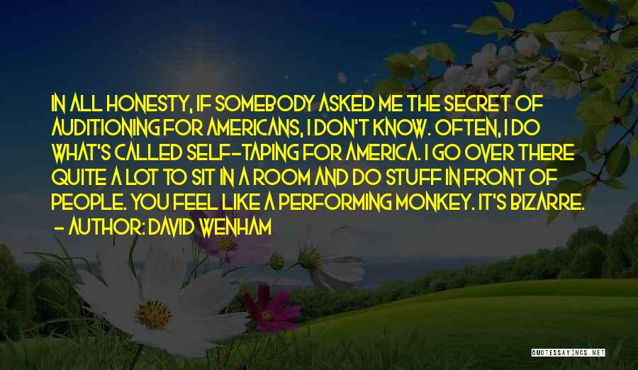 David Wenham Quotes: In All Honesty, If Somebody Asked Me The Secret Of Auditioning For Americans, I Don't Know. Often, I Do What's