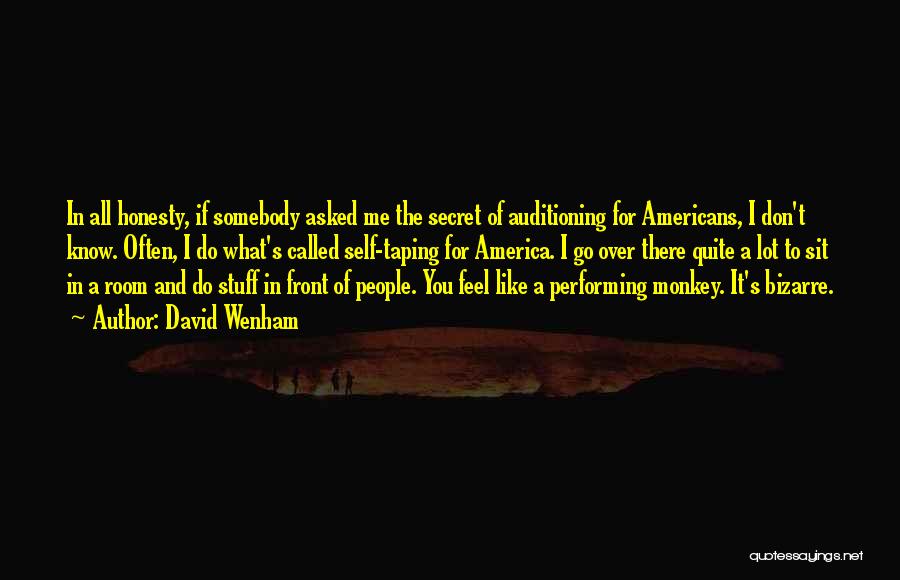 David Wenham Quotes: In All Honesty, If Somebody Asked Me The Secret Of Auditioning For Americans, I Don't Know. Often, I Do What's