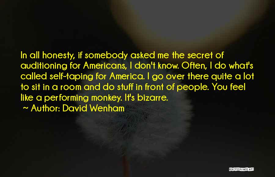 David Wenham Quotes: In All Honesty, If Somebody Asked Me The Secret Of Auditioning For Americans, I Don't Know. Often, I Do What's