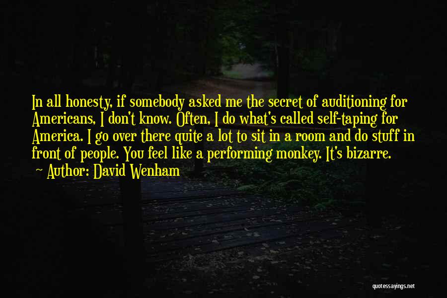 David Wenham Quotes: In All Honesty, If Somebody Asked Me The Secret Of Auditioning For Americans, I Don't Know. Often, I Do What's