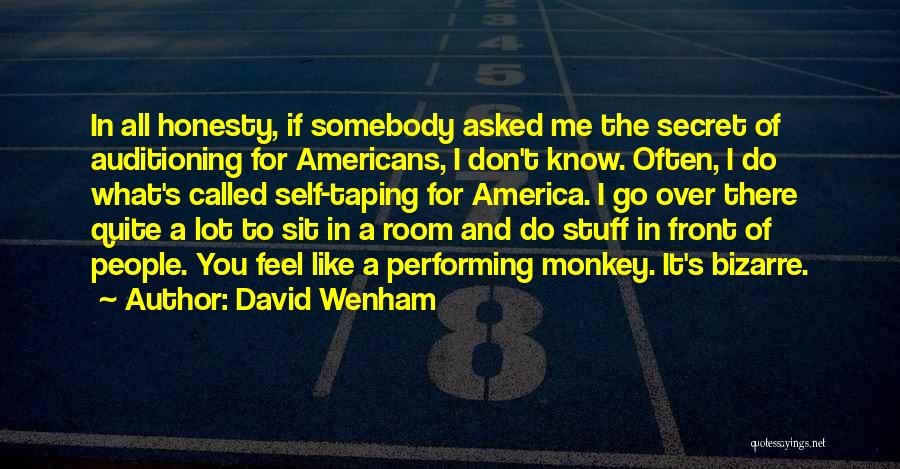 David Wenham Quotes: In All Honesty, If Somebody Asked Me The Secret Of Auditioning For Americans, I Don't Know. Often, I Do What's