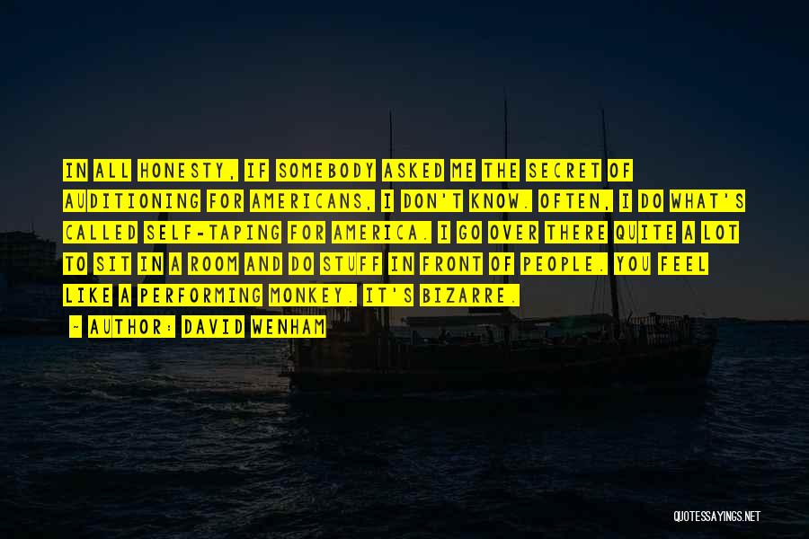 David Wenham Quotes: In All Honesty, If Somebody Asked Me The Secret Of Auditioning For Americans, I Don't Know. Often, I Do What's