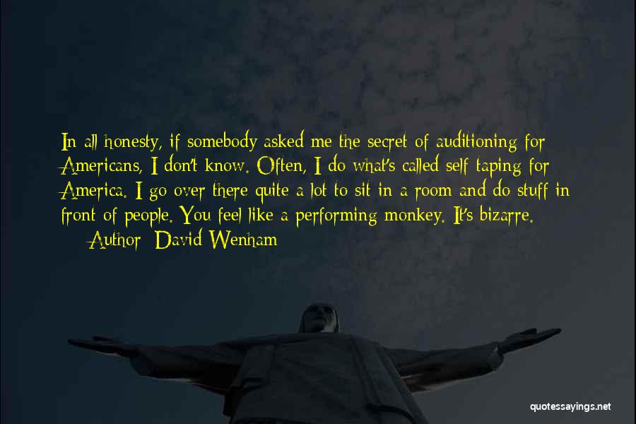 David Wenham Quotes: In All Honesty, If Somebody Asked Me The Secret Of Auditioning For Americans, I Don't Know. Often, I Do What's