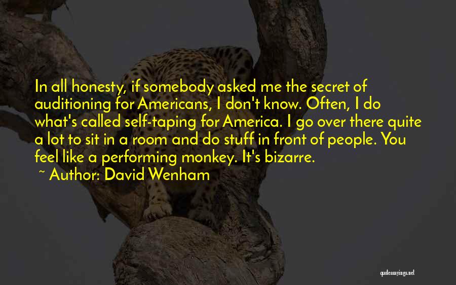 David Wenham Quotes: In All Honesty, If Somebody Asked Me The Secret Of Auditioning For Americans, I Don't Know. Often, I Do What's