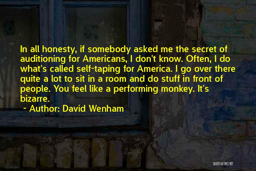 David Wenham Quotes: In All Honesty, If Somebody Asked Me The Secret Of Auditioning For Americans, I Don't Know. Often, I Do What's