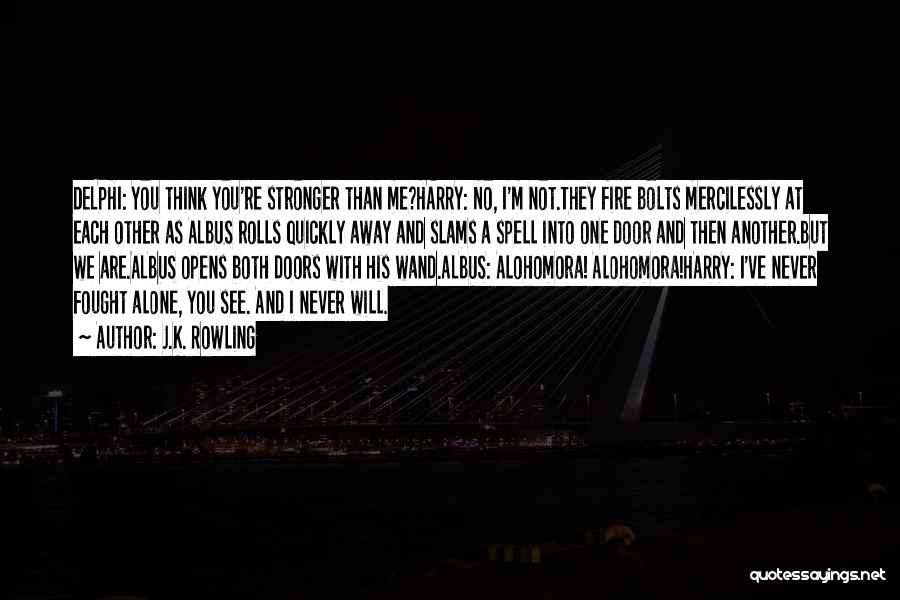 J.K. Rowling Quotes: Delphi: You Think You're Stronger Than Me?harry: No, I'm Not.they Fire Bolts Mercilessly At Each Other As Albus Rolls Quickly