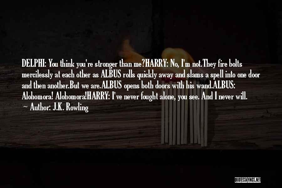 J.K. Rowling Quotes: Delphi: You Think You're Stronger Than Me?harry: No, I'm Not.they Fire Bolts Mercilessly At Each Other As Albus Rolls Quickly