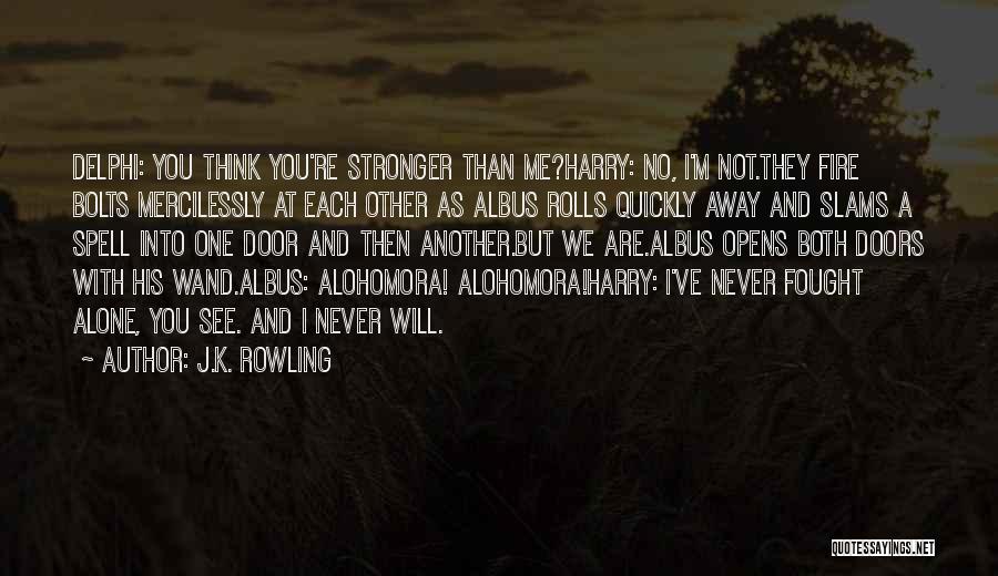 J.K. Rowling Quotes: Delphi: You Think You're Stronger Than Me?harry: No, I'm Not.they Fire Bolts Mercilessly At Each Other As Albus Rolls Quickly