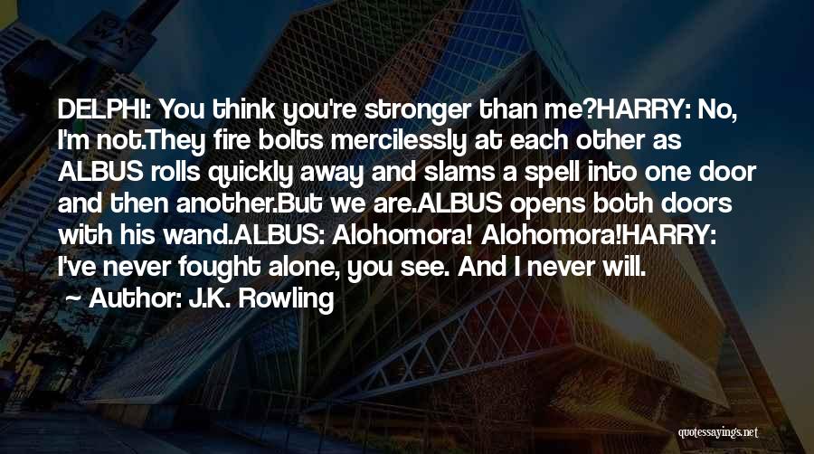 J.K. Rowling Quotes: Delphi: You Think You're Stronger Than Me?harry: No, I'm Not.they Fire Bolts Mercilessly At Each Other As Albus Rolls Quickly