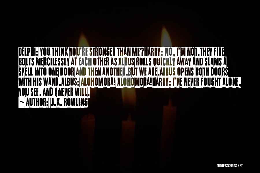 J.K. Rowling Quotes: Delphi: You Think You're Stronger Than Me?harry: No, I'm Not.they Fire Bolts Mercilessly At Each Other As Albus Rolls Quickly