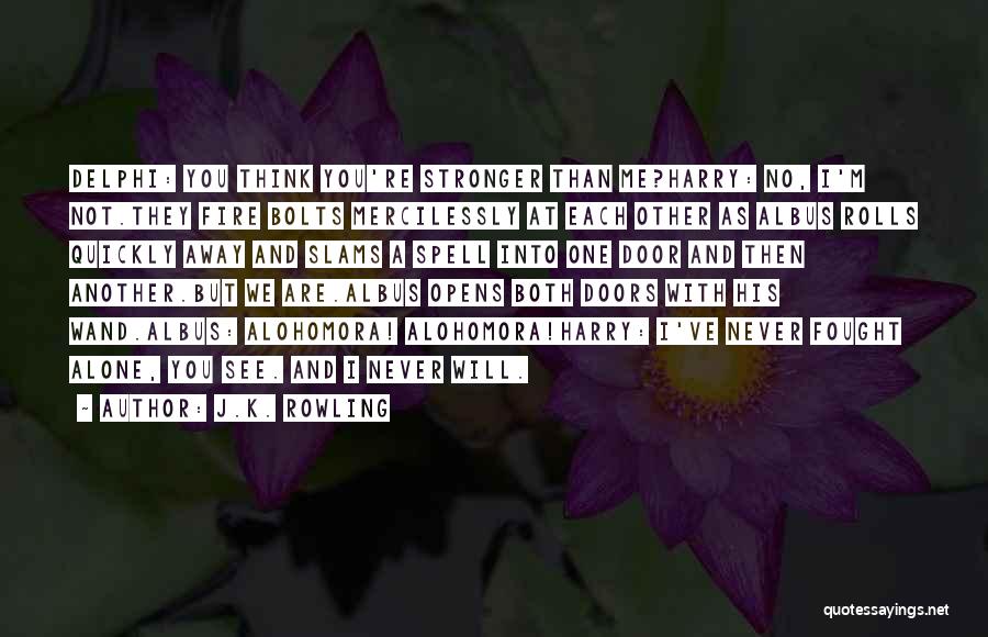 J.K. Rowling Quotes: Delphi: You Think You're Stronger Than Me?harry: No, I'm Not.they Fire Bolts Mercilessly At Each Other As Albus Rolls Quickly