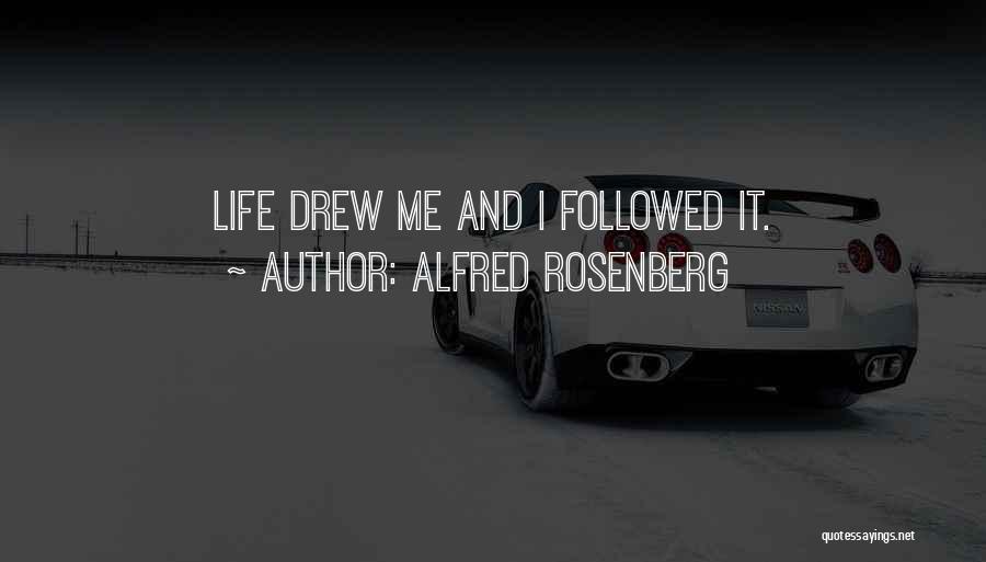 Alfred Rosenberg Quotes: Life Drew Me And I Followed It.