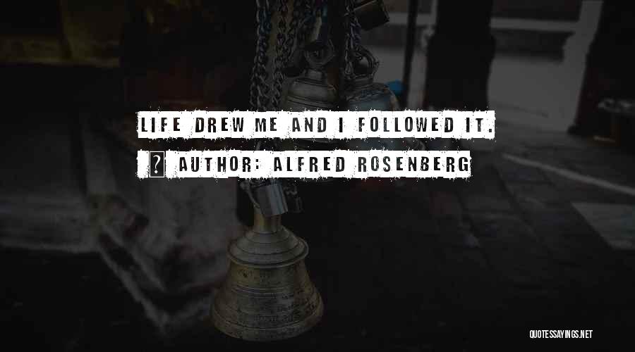 Alfred Rosenberg Quotes: Life Drew Me And I Followed It.