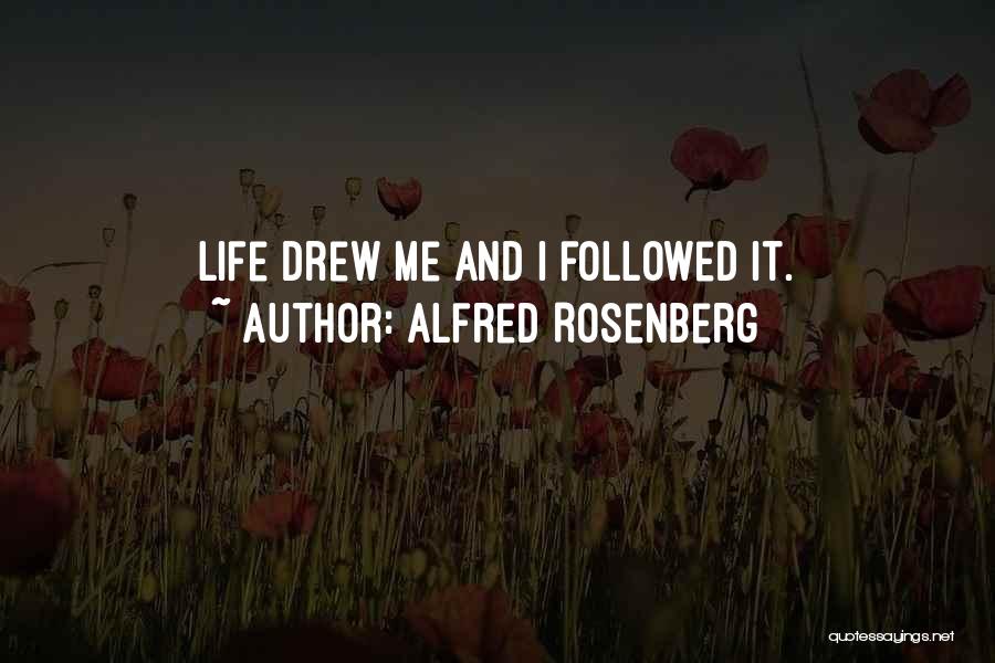 Alfred Rosenberg Quotes: Life Drew Me And I Followed It.