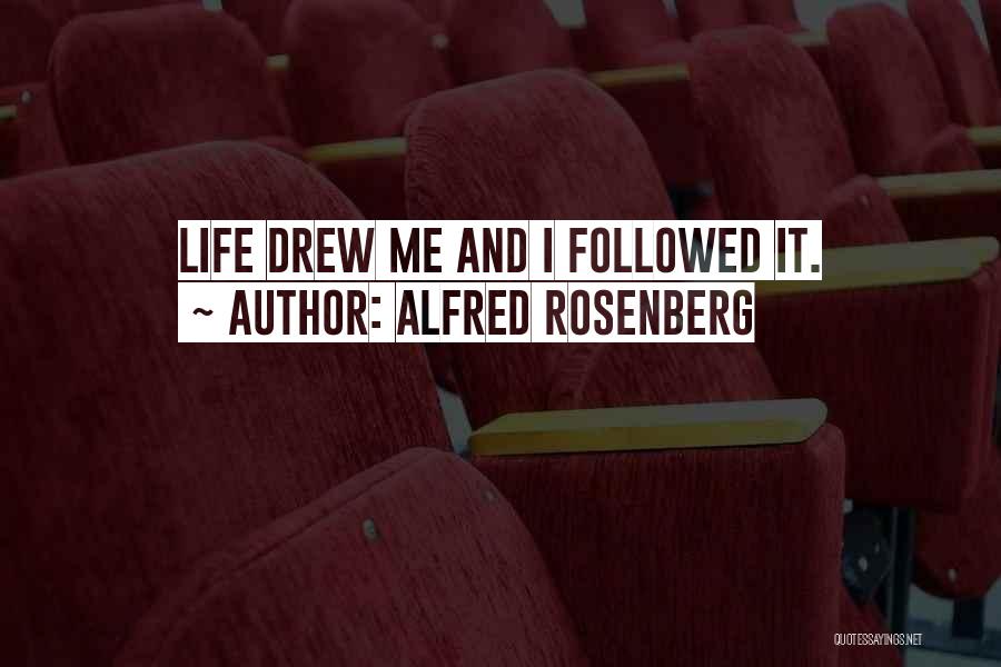 Alfred Rosenberg Quotes: Life Drew Me And I Followed It.