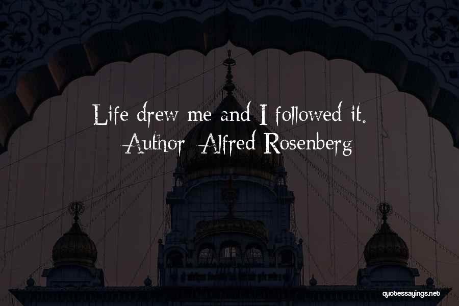 Alfred Rosenberg Quotes: Life Drew Me And I Followed It.