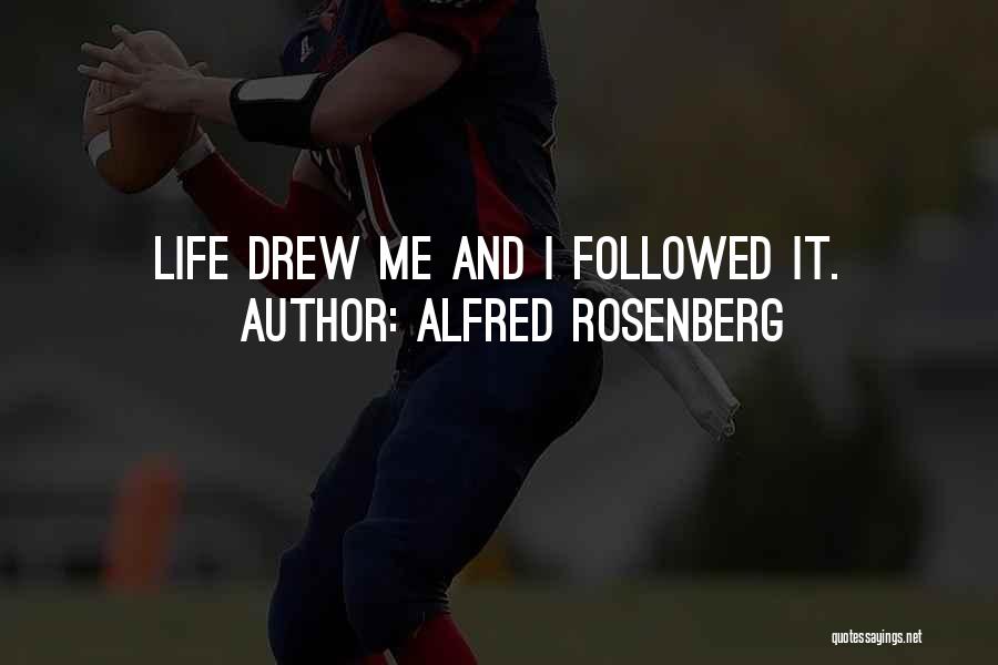 Alfred Rosenberg Quotes: Life Drew Me And I Followed It.