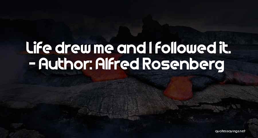 Alfred Rosenberg Quotes: Life Drew Me And I Followed It.