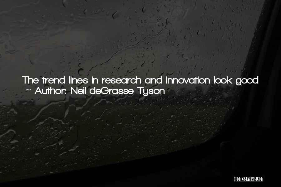 Neil DeGrasse Tyson Quotes: The Trend Lines In Research And Innovation Look Good For Places Such As India And China And Less Good For