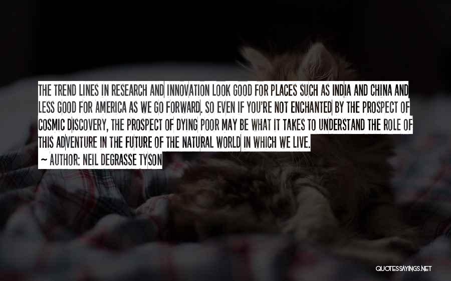 Neil DeGrasse Tyson Quotes: The Trend Lines In Research And Innovation Look Good For Places Such As India And China And Less Good For