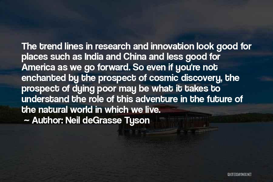 Neil DeGrasse Tyson Quotes: The Trend Lines In Research And Innovation Look Good For Places Such As India And China And Less Good For