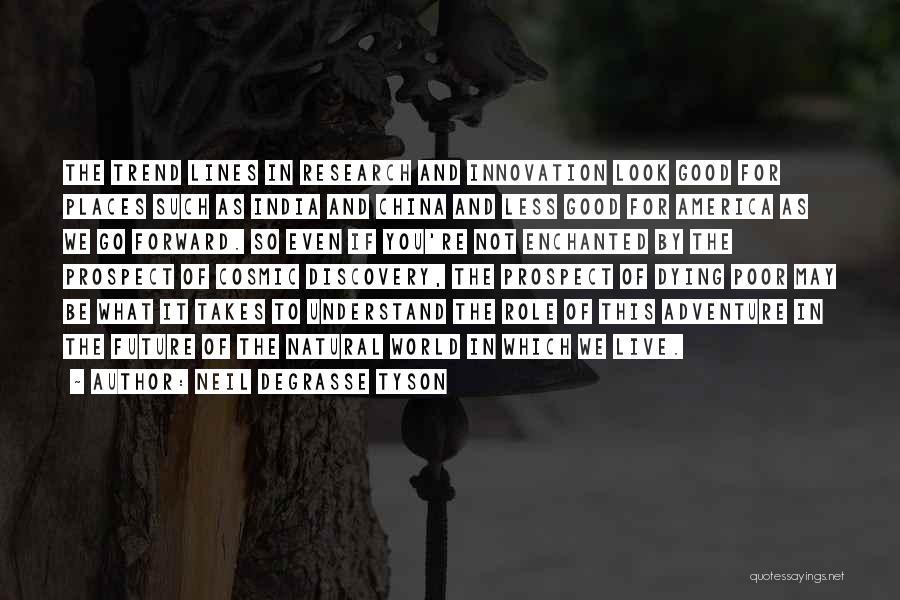 Neil DeGrasse Tyson Quotes: The Trend Lines In Research And Innovation Look Good For Places Such As India And China And Less Good For
