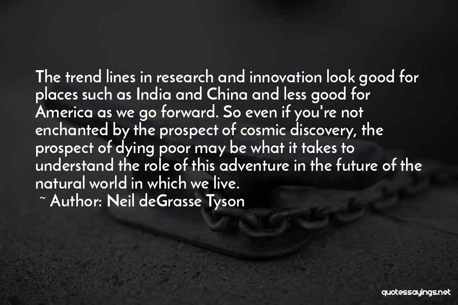 Neil DeGrasse Tyson Quotes: The Trend Lines In Research And Innovation Look Good For Places Such As India And China And Less Good For