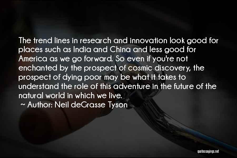 Neil DeGrasse Tyson Quotes: The Trend Lines In Research And Innovation Look Good For Places Such As India And China And Less Good For