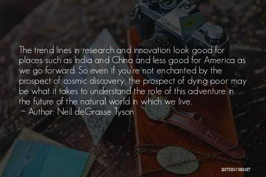 Neil DeGrasse Tyson Quotes: The Trend Lines In Research And Innovation Look Good For Places Such As India And China And Less Good For