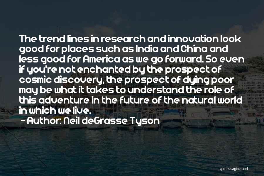 Neil DeGrasse Tyson Quotes: The Trend Lines In Research And Innovation Look Good For Places Such As India And China And Less Good For