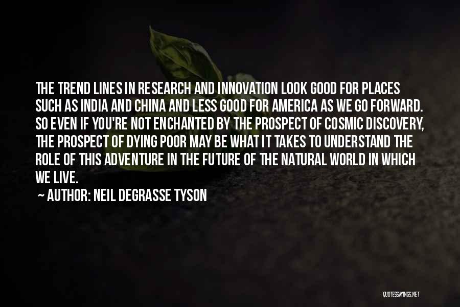 Neil DeGrasse Tyson Quotes: The Trend Lines In Research And Innovation Look Good For Places Such As India And China And Less Good For
