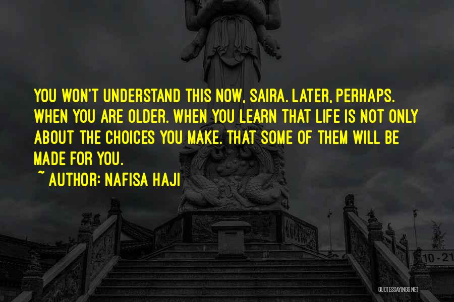 Nafisa Haji Quotes: You Won't Understand This Now, Saira. Later, Perhaps. When You Are Older. When You Learn That Life Is Not Only