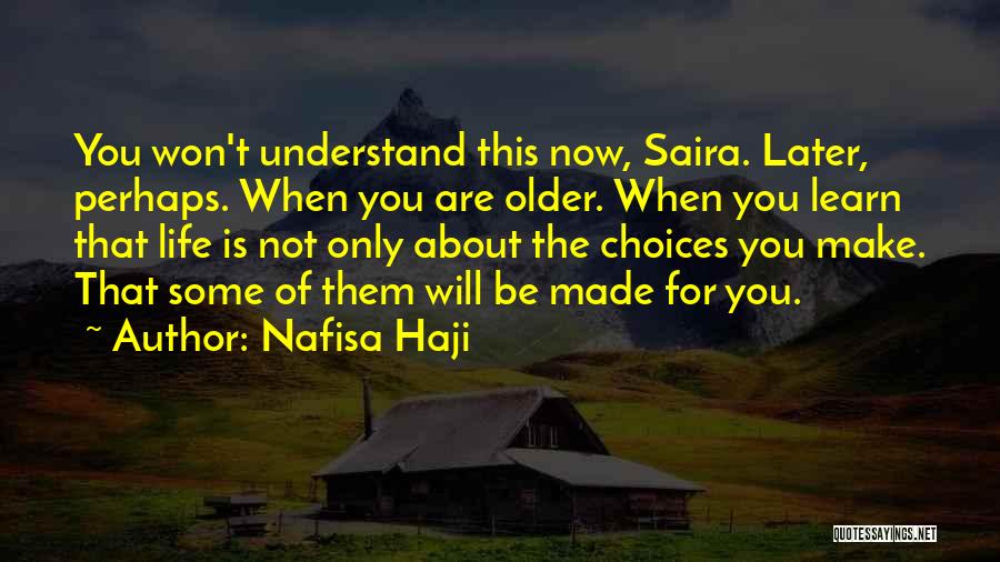 Nafisa Haji Quotes: You Won't Understand This Now, Saira. Later, Perhaps. When You Are Older. When You Learn That Life Is Not Only