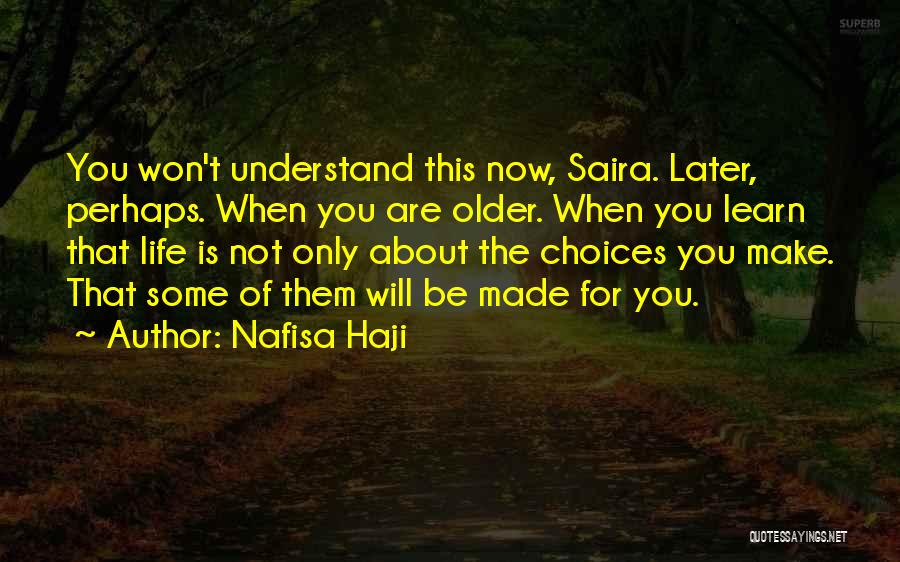 Nafisa Haji Quotes: You Won't Understand This Now, Saira. Later, Perhaps. When You Are Older. When You Learn That Life Is Not Only