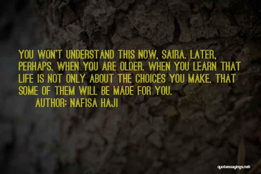 Nafisa Haji Quotes: You Won't Understand This Now, Saira. Later, Perhaps. When You Are Older. When You Learn That Life Is Not Only